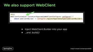 GregLTurnquist.com/springone2020
We also support WebClient
● Inject WebClient.Builder into your app
● …and .build()!
 