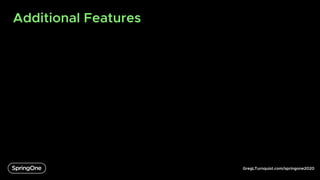 GregLTurnquist.com/springone2020
Additional Features
 