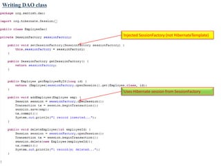 Writing DAO class




                    Injected SessionFactory (not HibernateTemplate)




                    Uses Hibernate session from SessionFactory
 