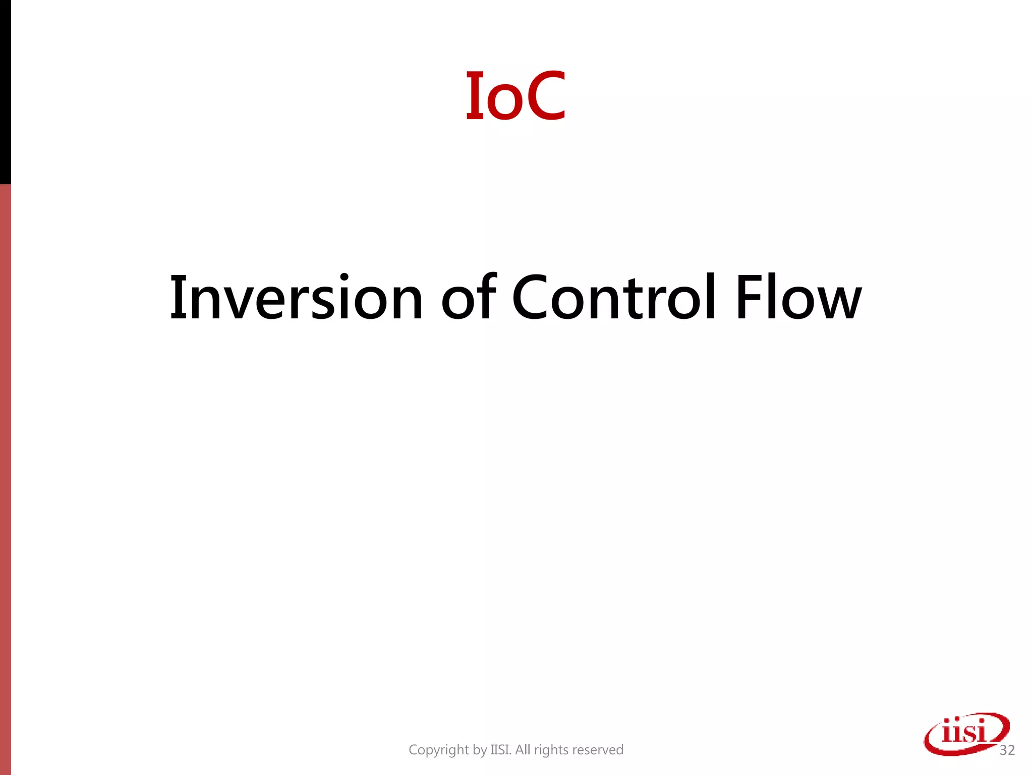 IoC
Inversion of Control Flow
Copyright by IISI. All rights reserved 32
 
