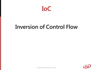IoC
Inversion of Control Flow
Copyright by IISI. All rights reserved 32
 