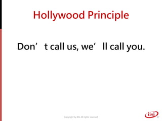 Hollywood Principle
Don’t call us, we’ll call you.
Copyright by IISI. All rights reserved 37
 