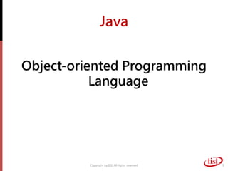 Java
Object-oriented Programming
Language
Copyright by IISI. All rights reserved 5
 