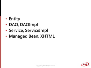 • Entity
• DAO, DAOImpl
• Service, ServiceImpl
• Managed Bean, XHTML
Copyright by IISI. All rights reserved 58
 