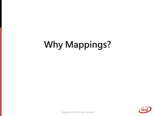 Why Mappings?
Copyright by IISI. All rights reserved 7
 