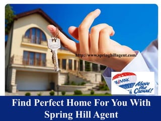 Find Perfect Home For You With
Spring Hill Agent
http://www.springhillagent.com/
 