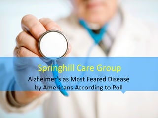 Springhill Care Group
Alzheimer's as Most Feared Disease
  by Americans According to Poll
 