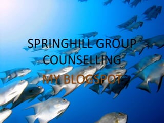 SPRINGHILL GROUP
  COUNSELLING
  MY BLOGSPOT
 