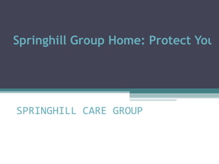  
Springhill Group Home: Protect Your




SPRINGHILL CARE GROUP
 
