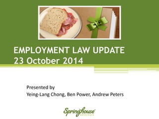 EMPLOYMENT LAW UPDATE23 October 2014 
Presented by 
Yeing-Lang Chong, Ben Power, Andrew Peters  