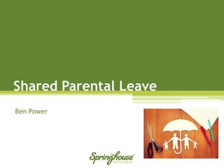 Shared Parental Leave 
Ben Power  