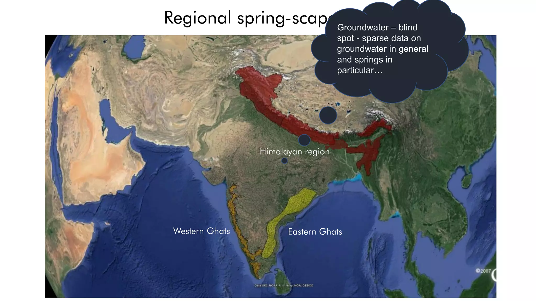 Regional spring-scapes
Western Ghats Eastern Ghats
Himalayan region
Groundwater – blind
spot - sparse data on
groundwater in general
and springs in
particular…
 