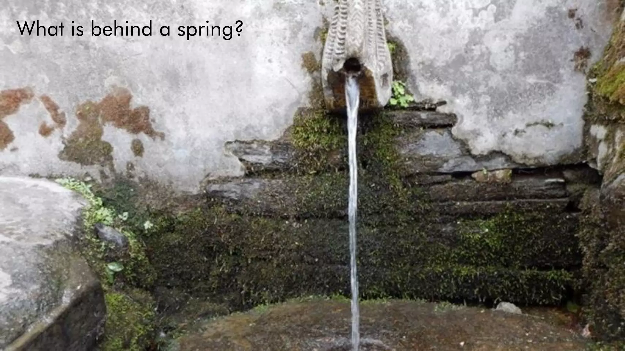 What is behind a spring?
 