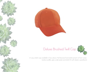 Deluxe Brushed Twill Cap
4- way stretch cap available in five colours. Hat features hard reinforcement at front crown,
medium profile, grey under-peak and stretch fit with elastic sweatband.

 