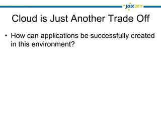 Cloud is Just Another Trade Off
•  How can applications be successfully created
   in this environment?
 