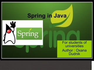 Spring in Java
For students of
universities
Author : Oxana
Dudnik
 