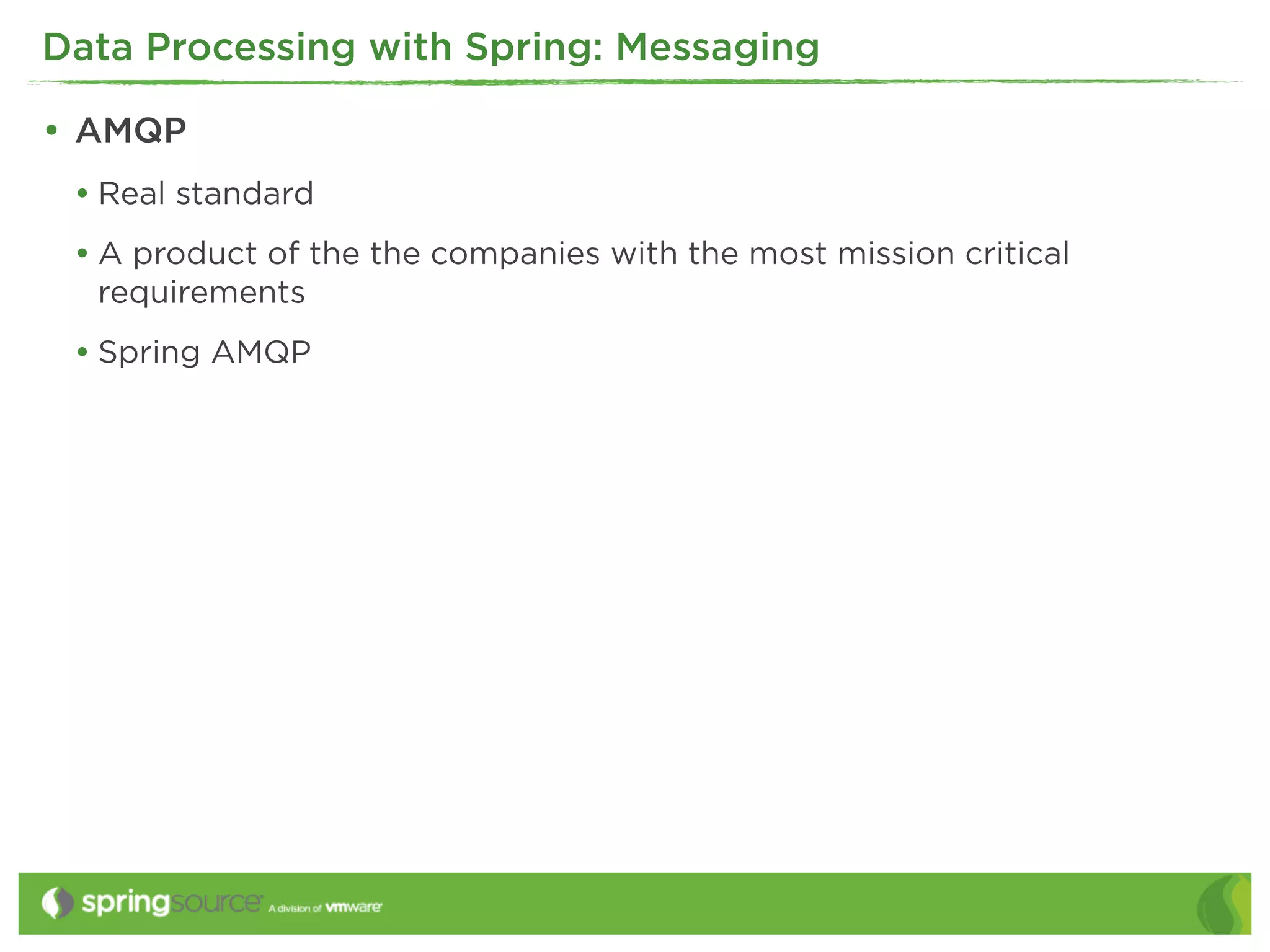 Data Processing with Spring: Messaging

• AMQP
 • Real standard
 • A product of the the companies with the most mission critical
  requirements
 • Spring AMQP




                                                                   1
 