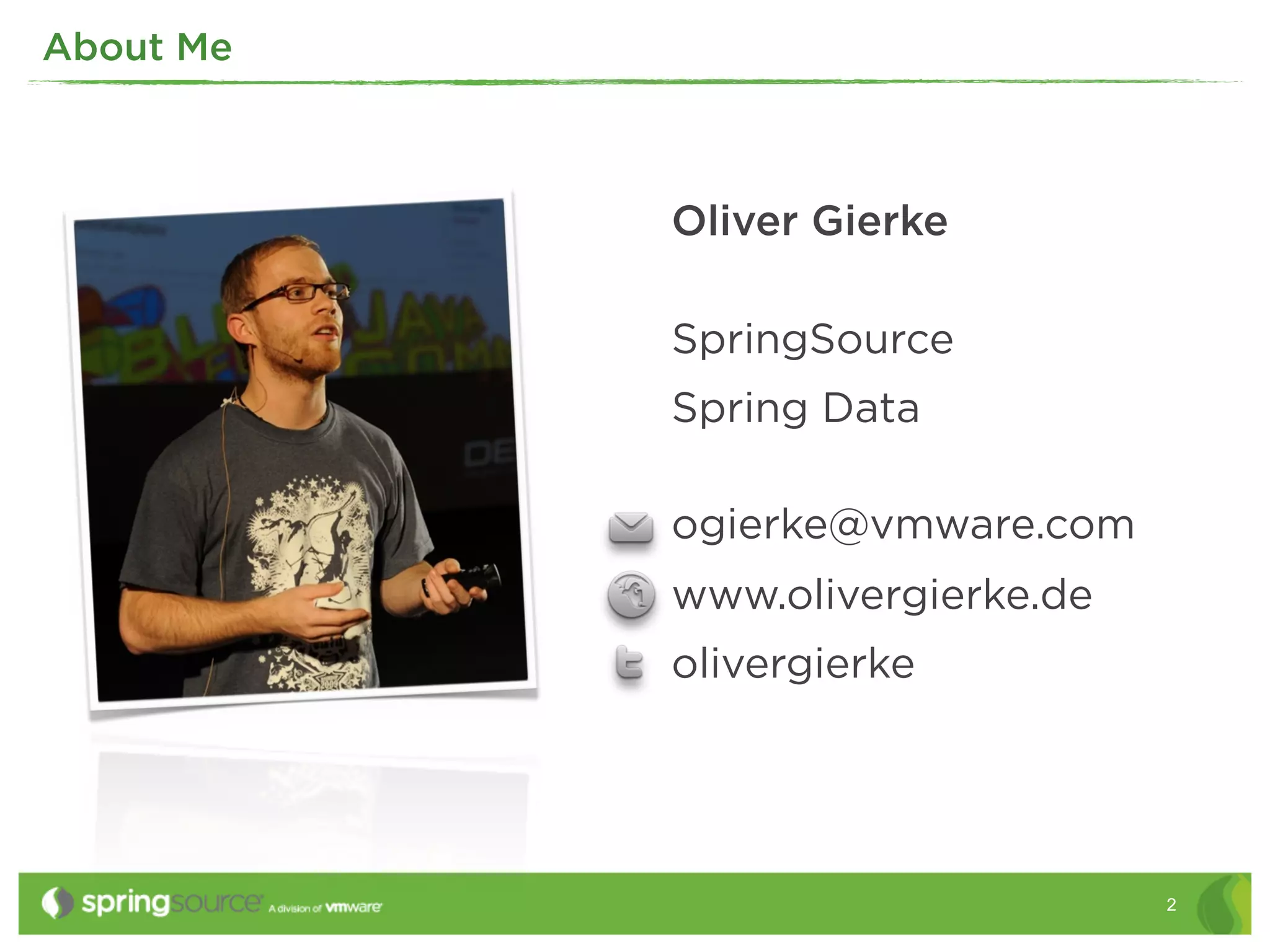 About Me



           Oliver Gierke

           SpringSource
           Spring Data

           ogierke@vmware.com
           www.olivergierke.de
           olivergierke




                                 2
 