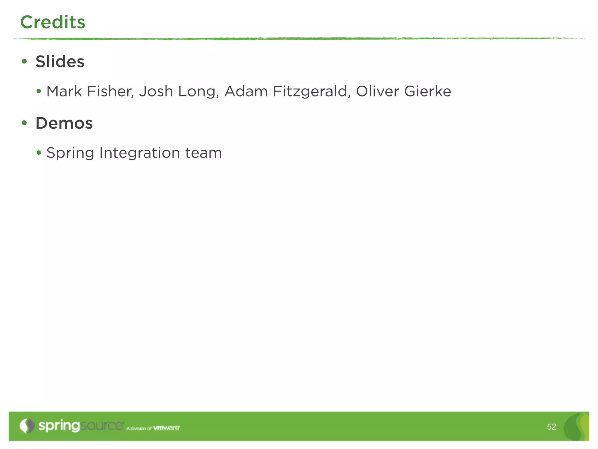 Credits

• Slides
 • Mark Fisher, Josh Long, Adam Fitzgerald, Oliver Gierke
• Demos
 • Spring Integration team




                                                            52
 