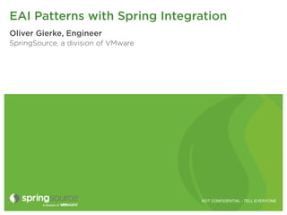 EAI Patterns with Spring Integration
Oliver Gierke, Engineer
SpringSource, a division of VMware




                                     NOT CONFIDENTIAL - TELL EVERYONE
 