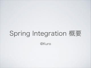 Spring Integration 概要
!

@Kuro

 
