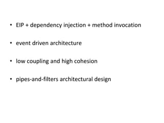 • EIP + dependency injection + method invocation
• event driven architecture
• low coupling and high cohesion
• pipes-and-filters architectural design
 