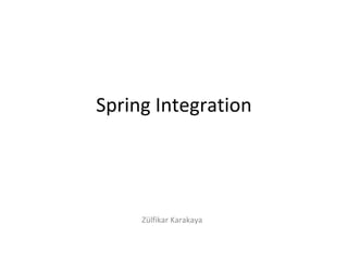 Spring Integration
Zülfikar Karakaya
 