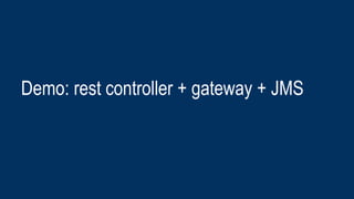 Demo: rest controller + gateway + JMS
 