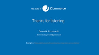 Thanks for listening
Dominik Strzyżewski
dominik.strzyzewski@gmail.com
Examples: https://github.com/krzyzol/spring-integration-presentation/
 