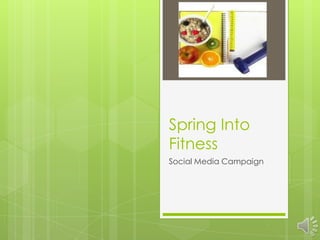 Spring Into
Fitness
Social Media Campaign
 