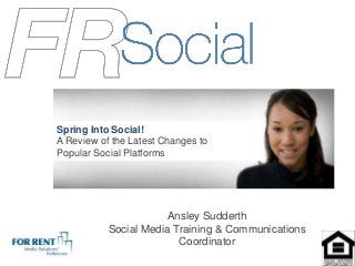 Ansley Sudderth
Social Media Training & Communications
Coordinator
Spring Into Social!
A Review of the Latest Changes to
Popular Social Platforms
 