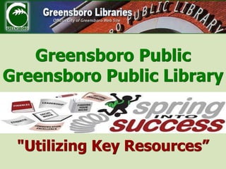 Greensboro Public Greensboro Public Library "Utilizing Key Resources” 