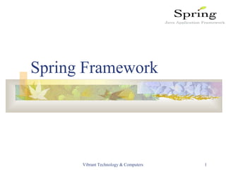 Spring Framework
Vibrant Technology & Computers 1
 