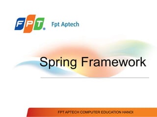 FPT APTECH COMPUTER EDUCATION HANOI
Spring Framework
 