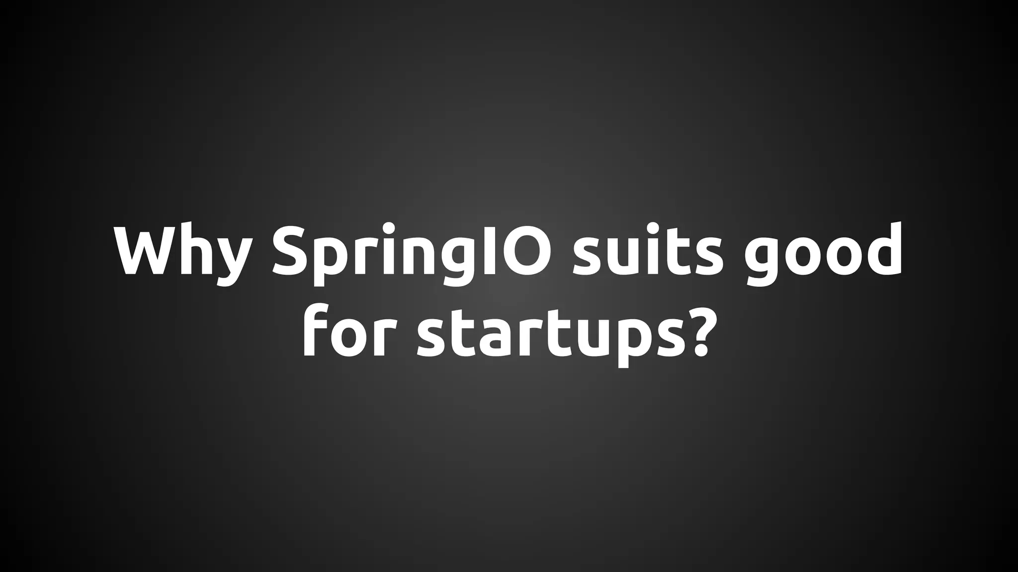 Why SpringIO suits good
for startups?
 