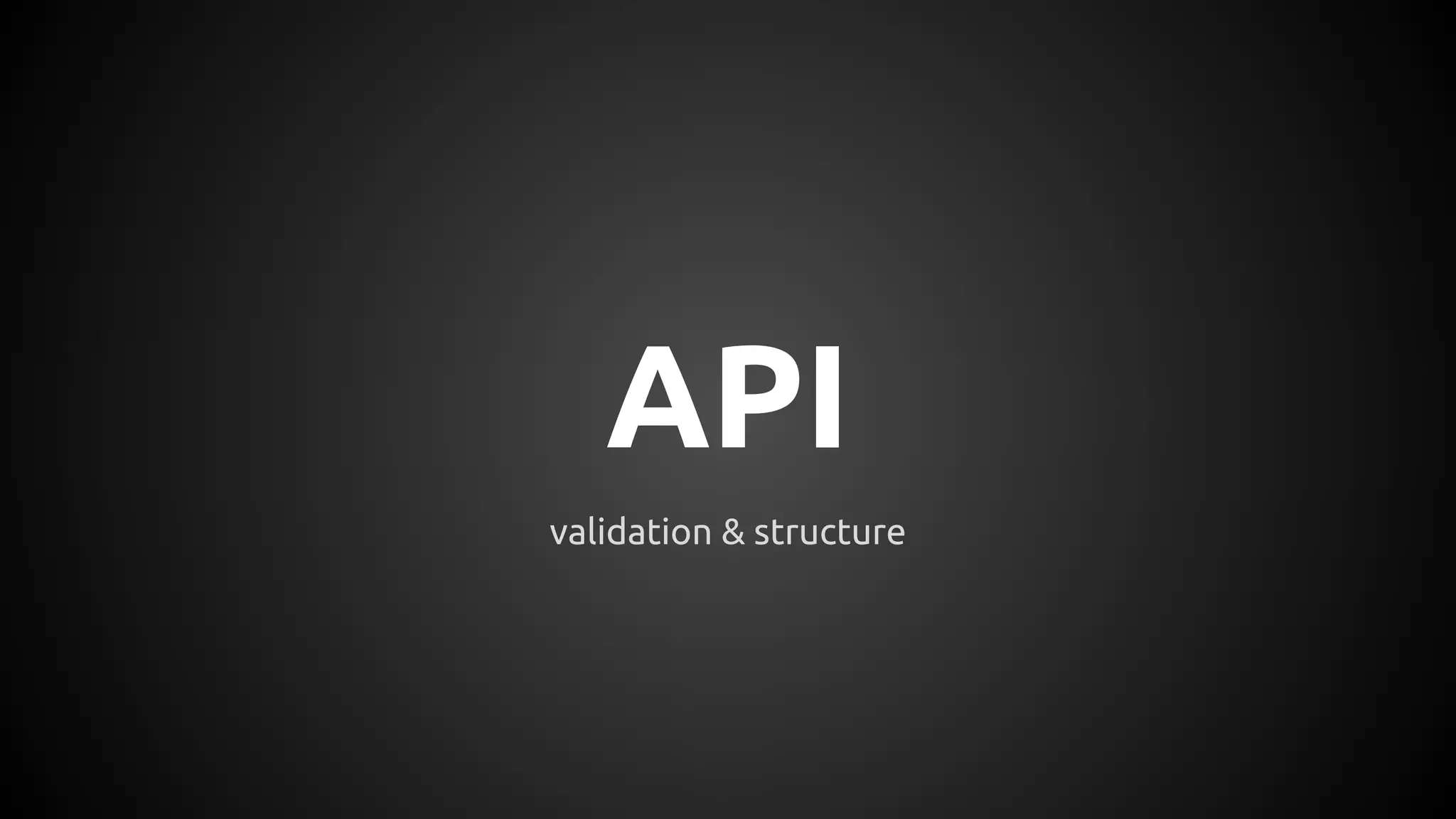 API
validation & structure
 