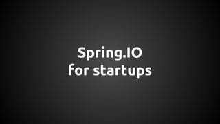 Spring.IO
for startups
 