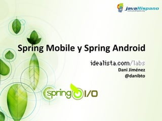 Spring Mobile y Spring Android Dani Jiménez @danibto 