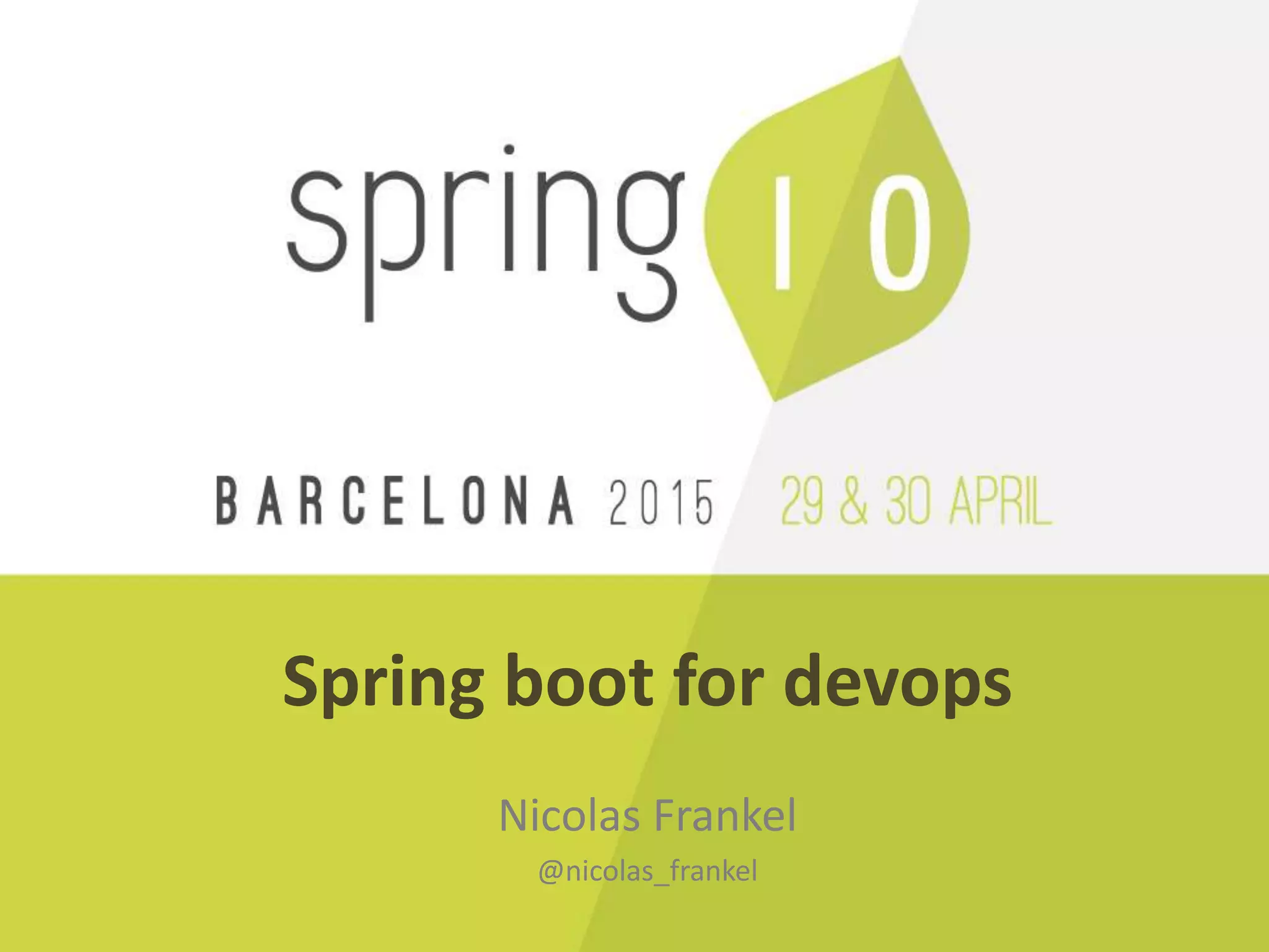Spring boot for devops
Nicolas Frankel
@nicolas_frankel