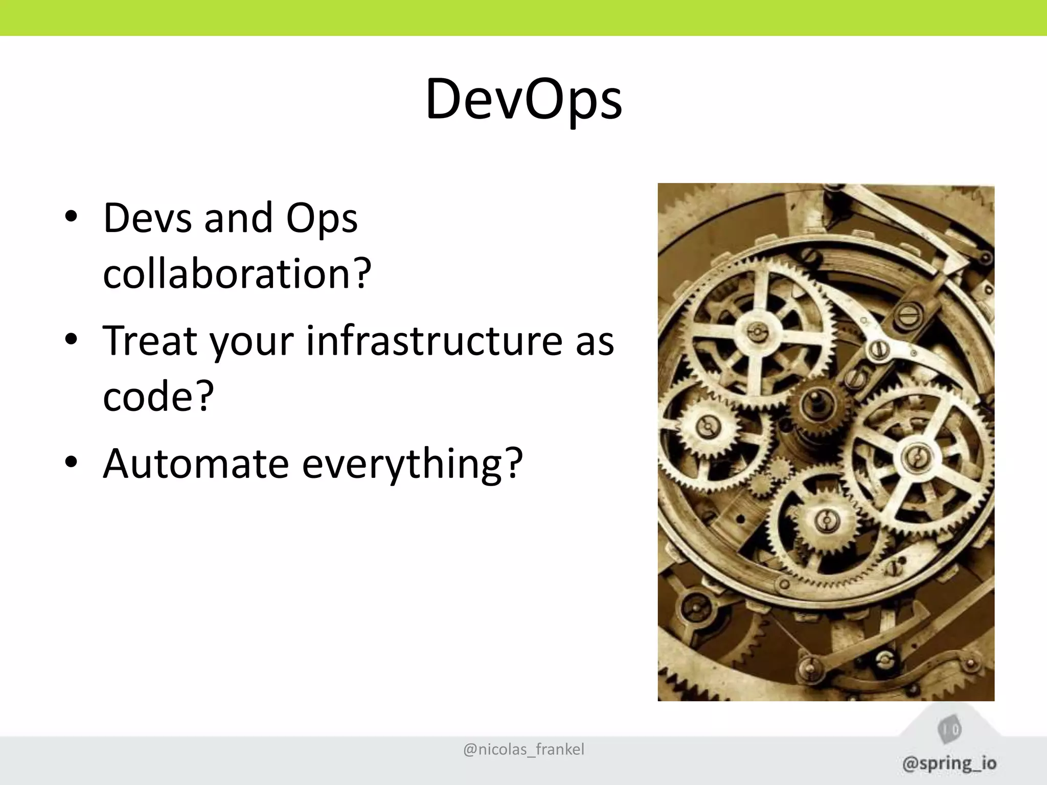 DevOps
• Devs and Ops
collaboration?
• Treat your infrastructure as
code?
• Automate everything?
@nicolas_frankel