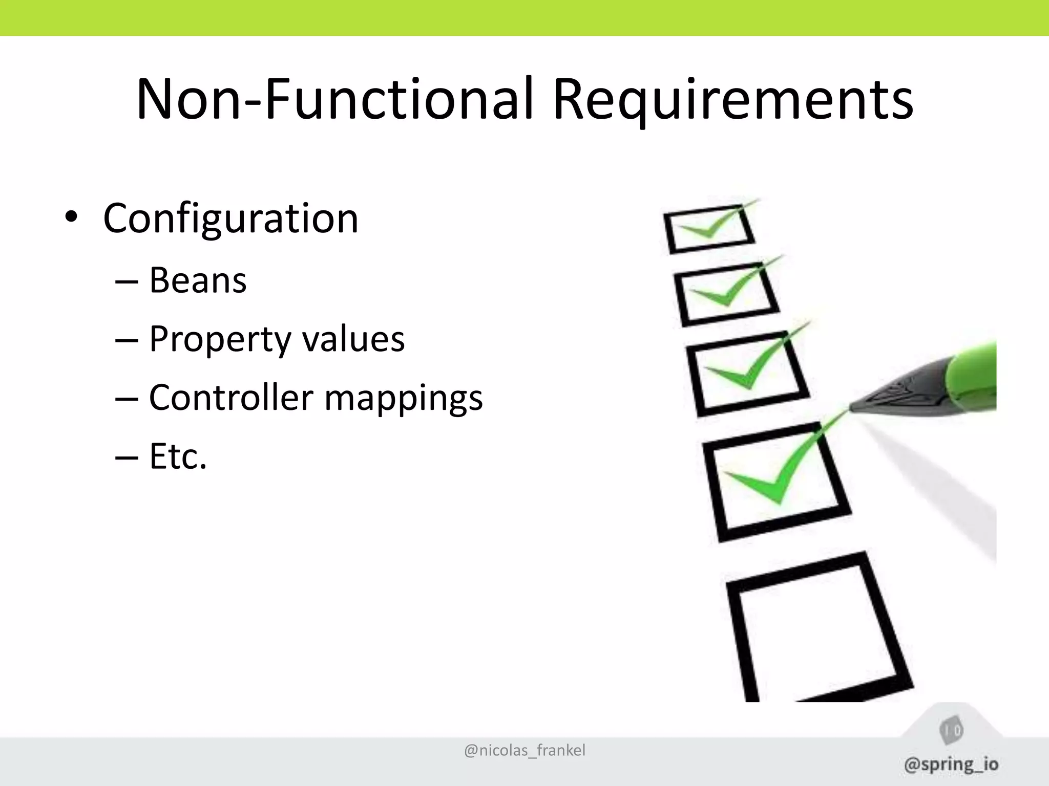 Non-Functional Requirements
• Configuration
– Beans
– Property values
– Controller mappings
– Etc.
@nicolas_frankel
