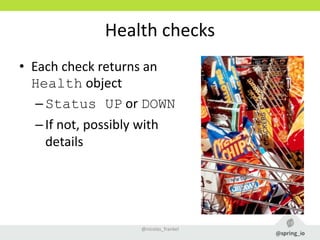 Health checks
• Each check returns an
Health object
–Status UP or DOWN
–If not, possibly with
details
@nicolas_frankel
 