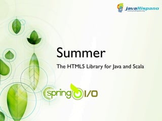 Summer
The HTML5 Library for Java and Scala
 