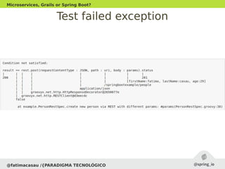 Test failed exception
@fatimacasau /{PARADIGMA TECNOLÓGICO
Microservices, Grails or Spring Boot?
 