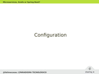 @fatimacasau /{PARADIGMA TECNOLÓGICO
Microservices, Grails or Spring Boot?
ConfigurationConfiguration
 