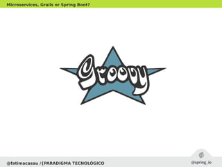 @fatimacasau /{PARADIGMA TECNOLÓGICO
Microservices, Grails or Spring Boot?
 