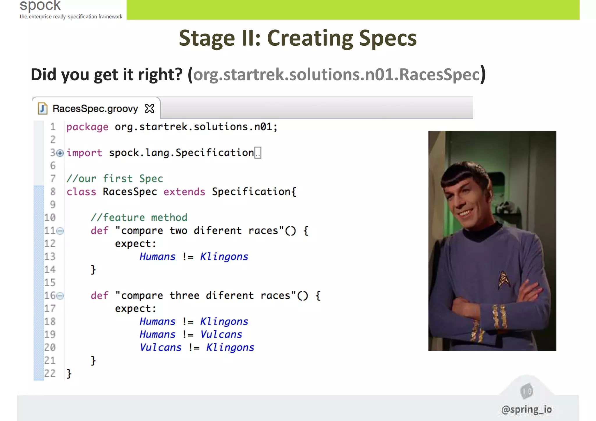 Did you get it right? (org.startrek.solutions.n01.RacesSpec)
Stage II: Creating Specs
 