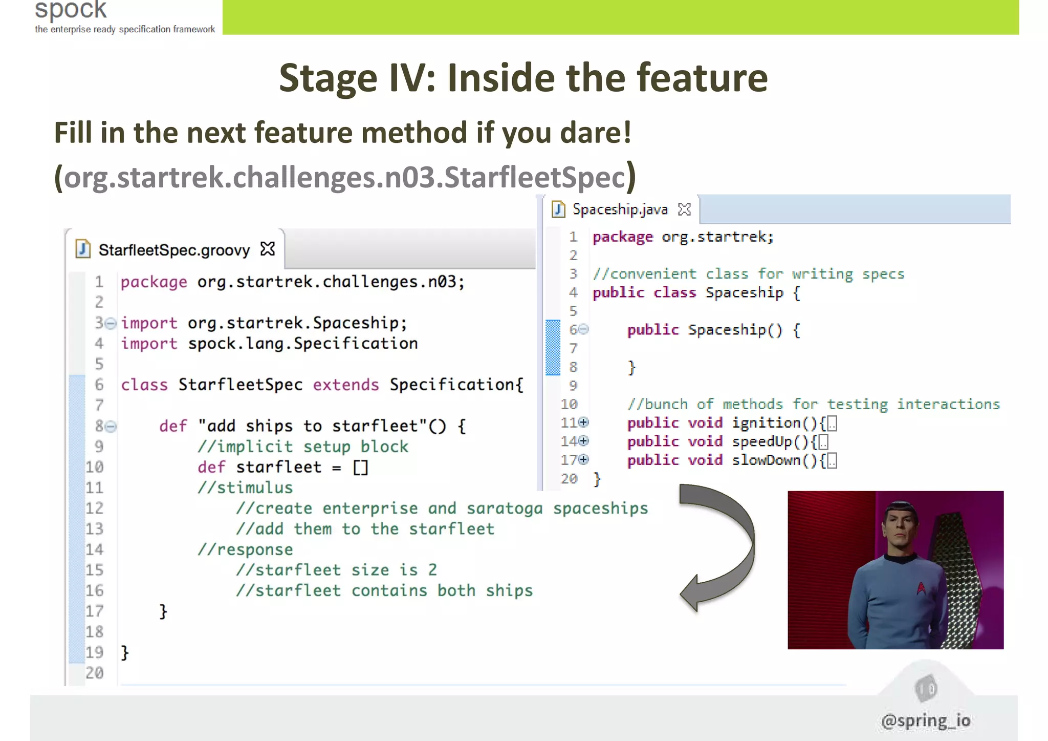 Stage IV: Inside the feature
Fill in the next feature method if you dare!
(org.startrek.challenges.n03.StarfleetSpec)
 