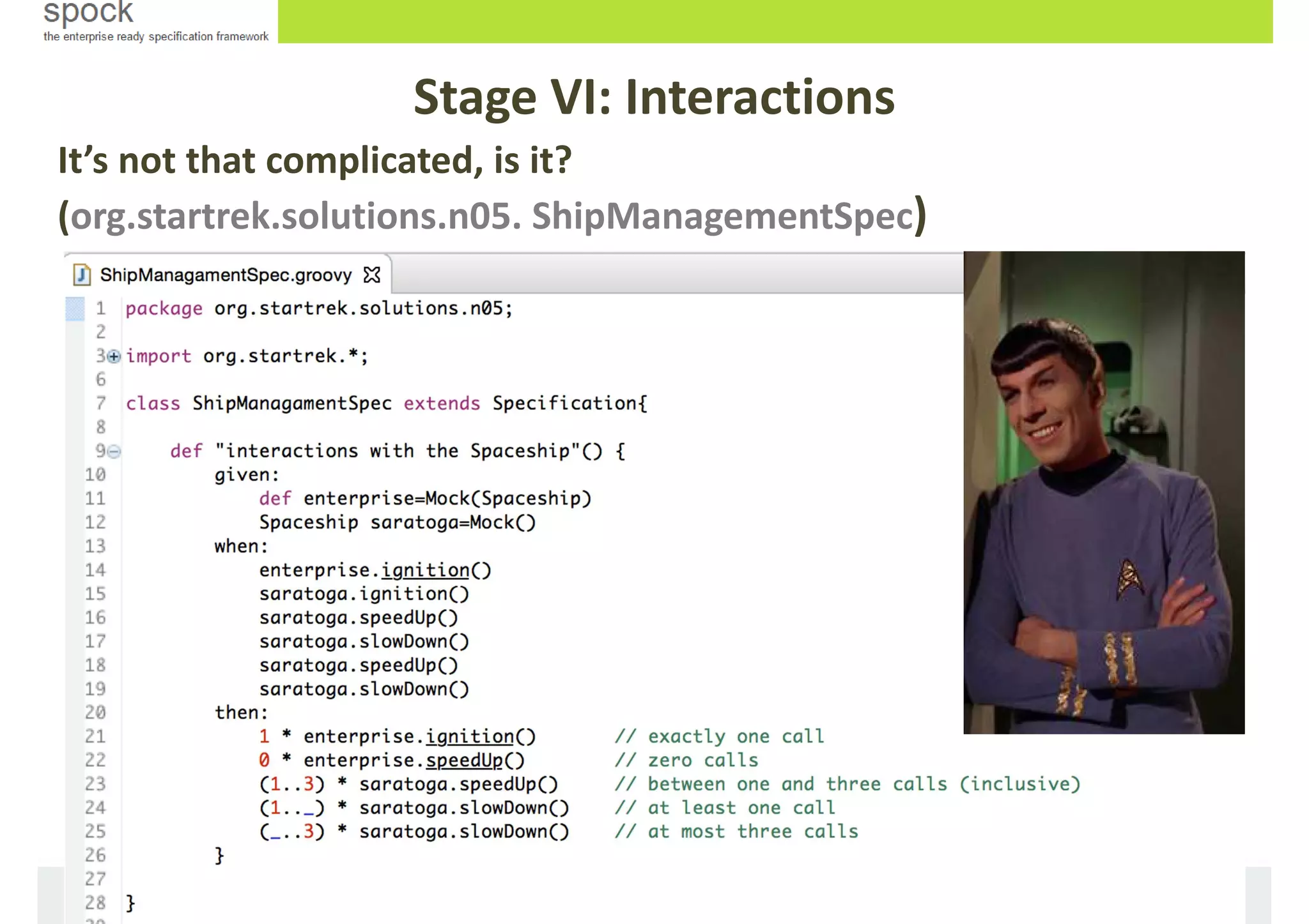 It’s not that complicated, is it?
(org.startrek.solutions.n05. ShipManagementSpec)
Stage VI: Interactions
 