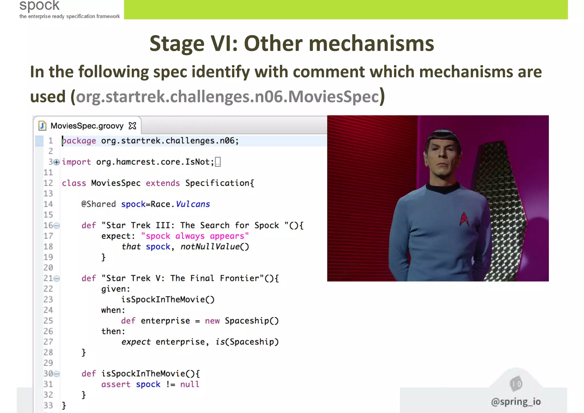 Stage VI: Other mechanisms
In the following spec identify with comment which mechanisms are
used (org.startrek.challenges.n06.MoviesSpec)
 